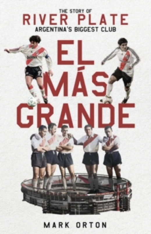 Image of El Mas Grande : The Story of River Plate, Argentina's Biggest Club Hardback