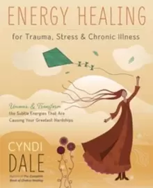 Image of Energy Healing for Trauma, Stress and Chronic Illness : Uncover and Transform the Subtle Energies That Are Causing Your Greatest Hardships