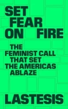 Image of Set Fear on Fire : The Feminist Call That Set the Americas Ablaze