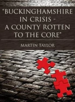 Image of Buckinghamshire in Crisis a County Rotten to the Core by Martin Taylor Hardback