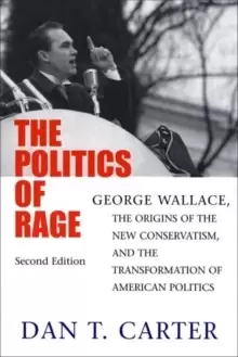 Image of The Politics of Rage : George Wallace, the Origins of the New Conservatism, and the Transformation of American Politics