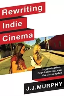 Image of Rewriting Indie Cinema : Improvisation, Psychodrama, and the Screenplay