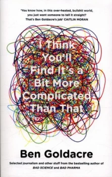 Image of I Think Youll Find Its a Bit More Complicated Than That by Ben Goldacre Paperback