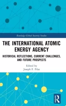 Image of The International Atomic Energy Agency : Historical Reflections, Current Challenges and Future Prospects