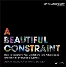 Image of A Beautiful Constraint : How To Transform Your Limitations Into Advantages, and Why It's Everyone's Business