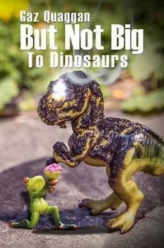Image of But Not Big to Dinosaurs by Gaz Quaggan Book