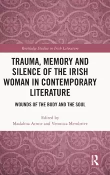 Image of Trauma, Memory and Silence of the Irish Woman in Contemporary Literature : Wounds of the Body and the Soul