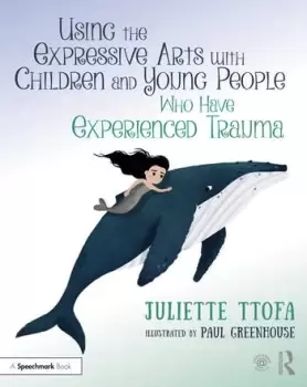 Image of Using the Expressive Arts with Children and Young People Who Have Experienced Trauma A Practical Guide