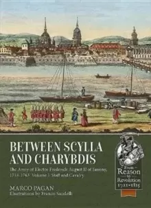 Image of Between Scylla and Charybdis : The Army of Elector Friedrich August II of Saxony, 1733-1763. Volume I: Staff and Cavalry