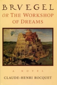 Image of Bruegel or the Workshop of Dreams by Claude-Henri Rocquet Hardback
