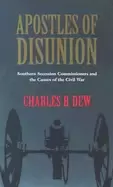 Image of apostles of disunion southern secession commissioners and the causes of the