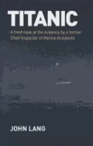 Image of titanic a fresh look at the evidence by a former chief inspector of marine