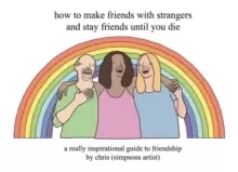 Image of How to Make Friends With Strangers and Stay Friends Until You Die : A Really Inspirational Guide to Friendship
