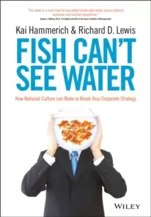 Image of Fish Can't See Water : How National Culture Can Make or Break Your Corporate Strategy
