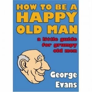 Image of How to Be a Happy Old Man by George Evans Hardback