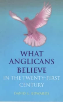 Image of What Anglicans Believe in the Twenty-First Century by David L Edwards Book