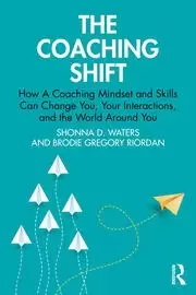 Image of The Coaching Shift How A Coaching Mindset and Skills Can Change You Your Interactions and the World Around You