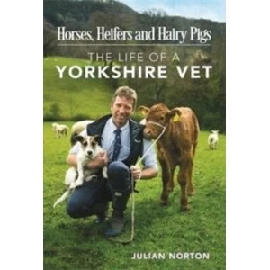 Image of Horses, Heifers and Hairy Pigs : The Life of a Yorkshire Vet