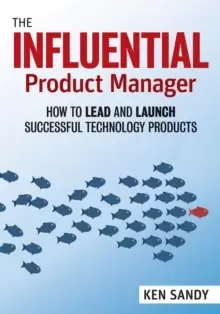 Image of The Influential Product Manager : How to Lead and Launch Successful Technology Products