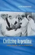 Image of civilizing argentina science medicine and the modern state