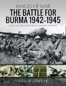 Image of The Battle for Burma, 1942-1945 : Rare Photographs from Wartime Archives