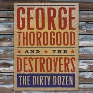 image of The Dirty Dozen by George Thorogood and The Destroyers CD Album