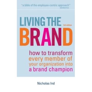 Image of Living the Brand : How to Transform Every Member of Your Organization into a Brand Champion