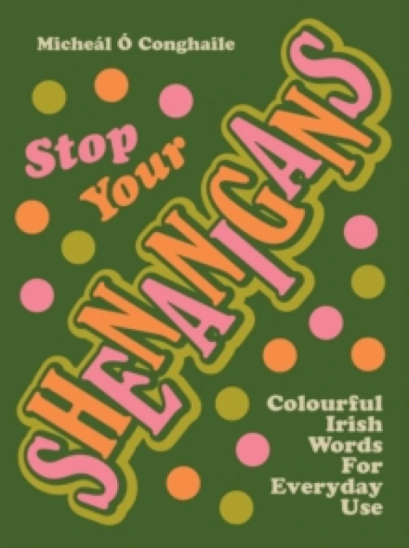 Image of STOP YOUR SHENANIGANS : COLOURFUL IRISH WORDS FOR EVERYDAY USE Paperback / softback