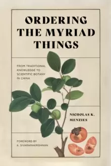 Image of Ordering the Myriad Things : From Traditional Knowledge to Scientific Botany in China