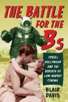 Image of The Battle for the Bs : 1950s Hollywood and the Rebirth of Low-Budget Cinema