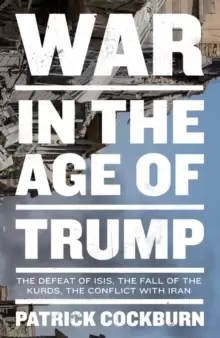 Image of War in the Age of Trump : The Defeat of Isis, the Fall of the Kurds, the Conflict with Iran