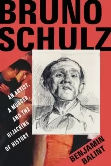 Image of Bruno Schulz : An Artist, a Murder, and the Hijacking of History