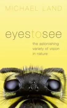 Image of Eyes to See : The Astonishing Variety of Vision in Nature
