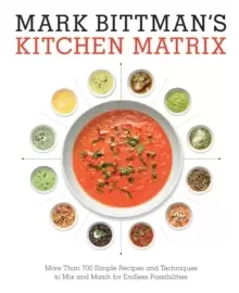 Image of Mark Bittman's Kitchen Matrix : More Than 700 Simple Recipes and Techniques to Mix and Match for Endless Possibilities: A Cookbook