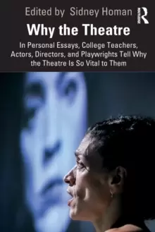 Image of Why the Theatre : In Personal Essays, College Teachers, Actors, Directors, and Playwrights Tell Why the Theatre Is So Vital to Them