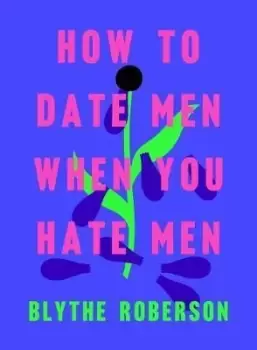 Image of How to Date Men When You Hate Men by Blythe Roberson