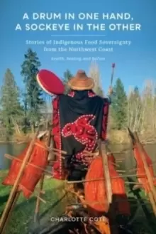 Image of A Drum in One Hand, a Sockeye in the Other : Stories of Indigenous Food Sovereignty from the Northwest Coast