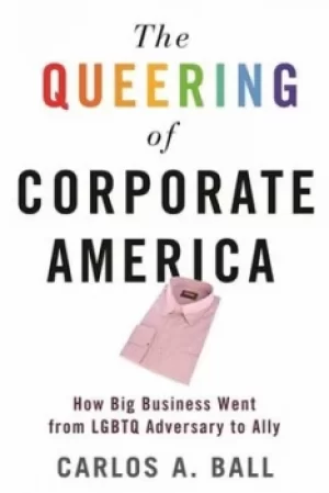 Image of The queering of corporate America by Carlos A Ball