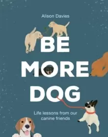 Image of Be More Dog : Life Lessons from Our Canine Friends