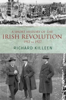 Image of A Short History of the Irish Revolution 1912 to 1927 by Richard Killeen Book