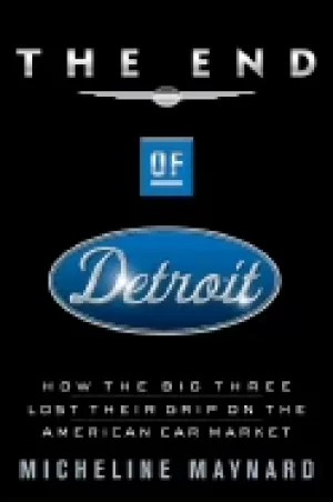 Image of end of detroit how the big three lost their grip on the american car market