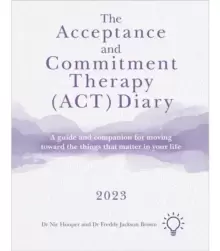 Image of The Acceptance and Commitment Therapy (ACT) Diary 2023 : A Guide and Companion for Moving Toward the Things That Matter in Your Life