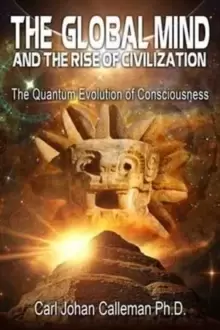 Image of The Global Mind and the Rise of Civilization : The Quantum Evolution of Consciousness