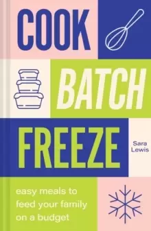 Image of Cook, Batch, Freeze : Easy Meals to Feed Your Family on a Budget