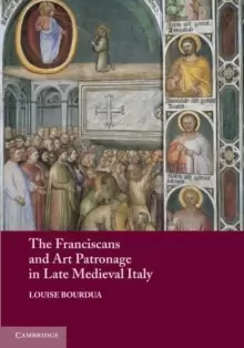 Image of The Franciscans and Art Patronage in Late Medieval Italy