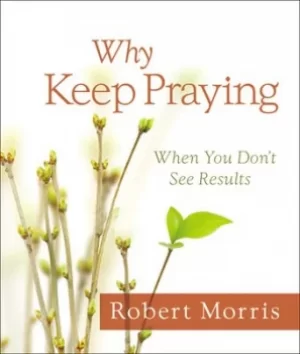 Image of Why keep praying? by Robert Morris