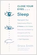 Image of close your eyes sleep reprogram your subconscious mind in 6 weeks to fall a