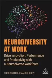 Image of Neurodiversity at Work : Drive Innovation, Performance and Productivity with a Neurodiverse Workforce