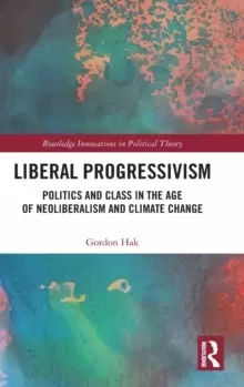 Image of Liberal Progressivism : Politics and Class in the Age of Neoliberalism and Climate Change