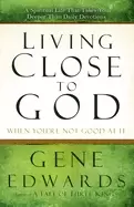 Image of living close to god a spiritual life that takes you deeper than daily devot
